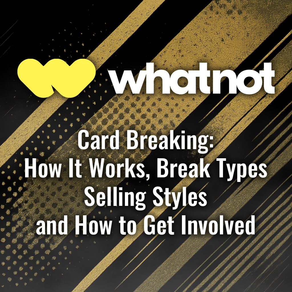 Whatnot & Card Breaking: How It Works, Break Types, Selling Styles, and How to Get Involved